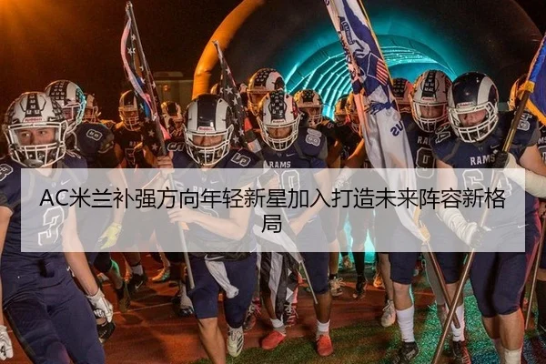 mi-lan-bu-qiang-fang-xiang-nian-qing-xin-xing-jia-ru-da-zao-wei-lai-zhen-rong-xin-ge-ju-2-607.jpg